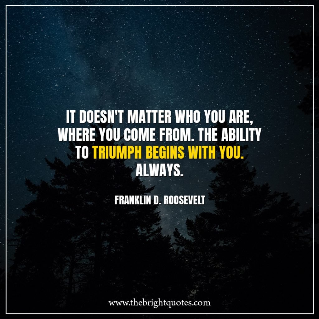 Stay Strong Quotes It doesn't matter who you are, where you come from. The ability to triumph begins with you. Always.