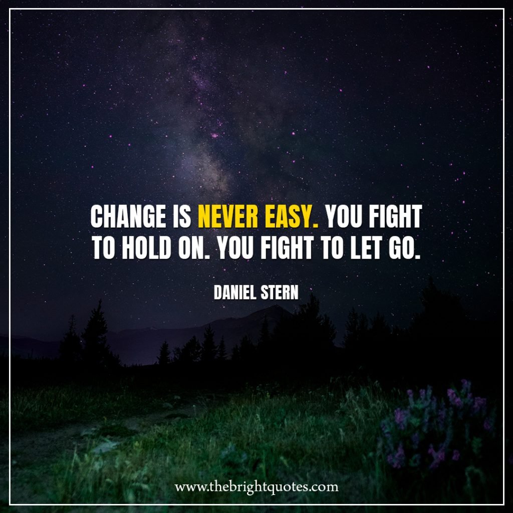 Stay Strong Quotes Change is never easy. You fight to hold on. You fight to let go.