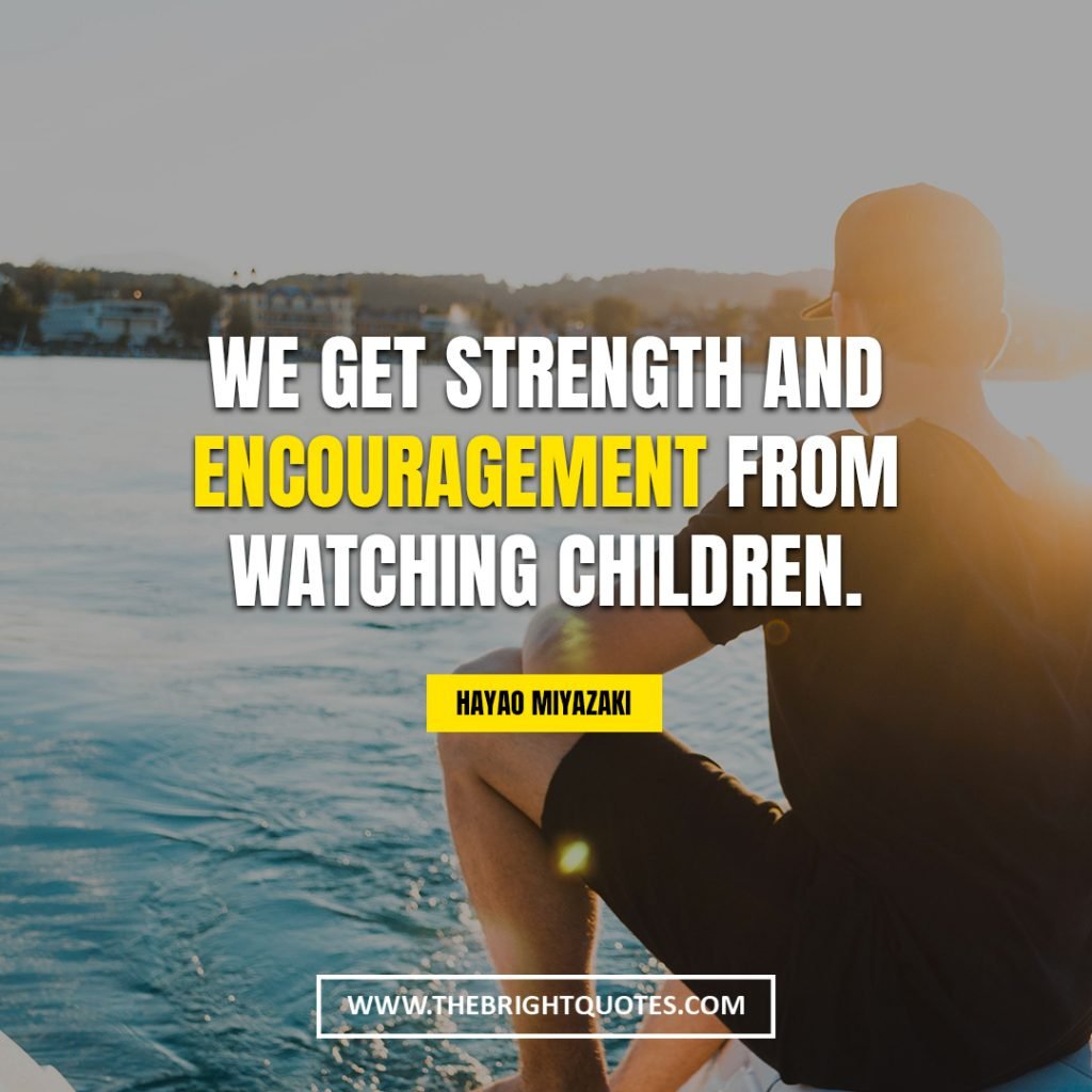 you are strong quotes We get strength and encouragement from watching children