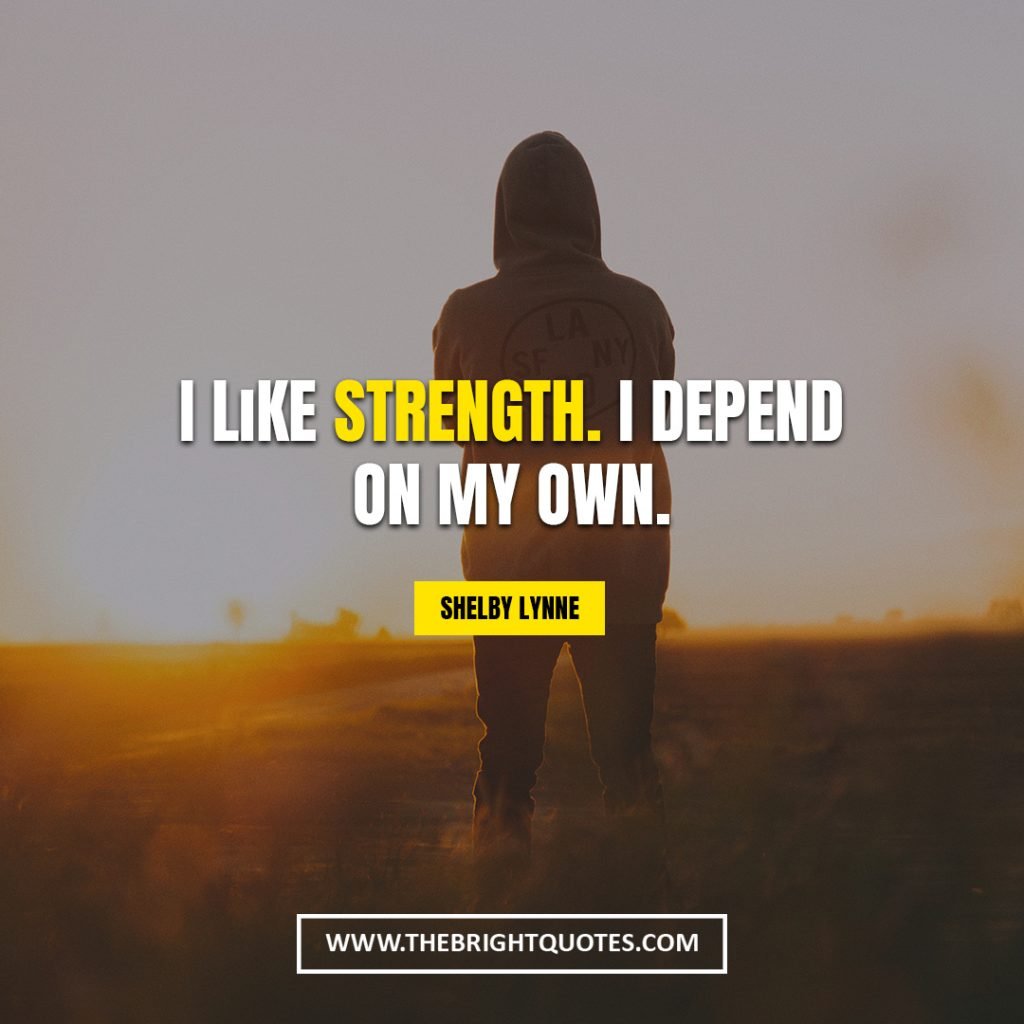 staying strong quotes I like strength I depend on my own