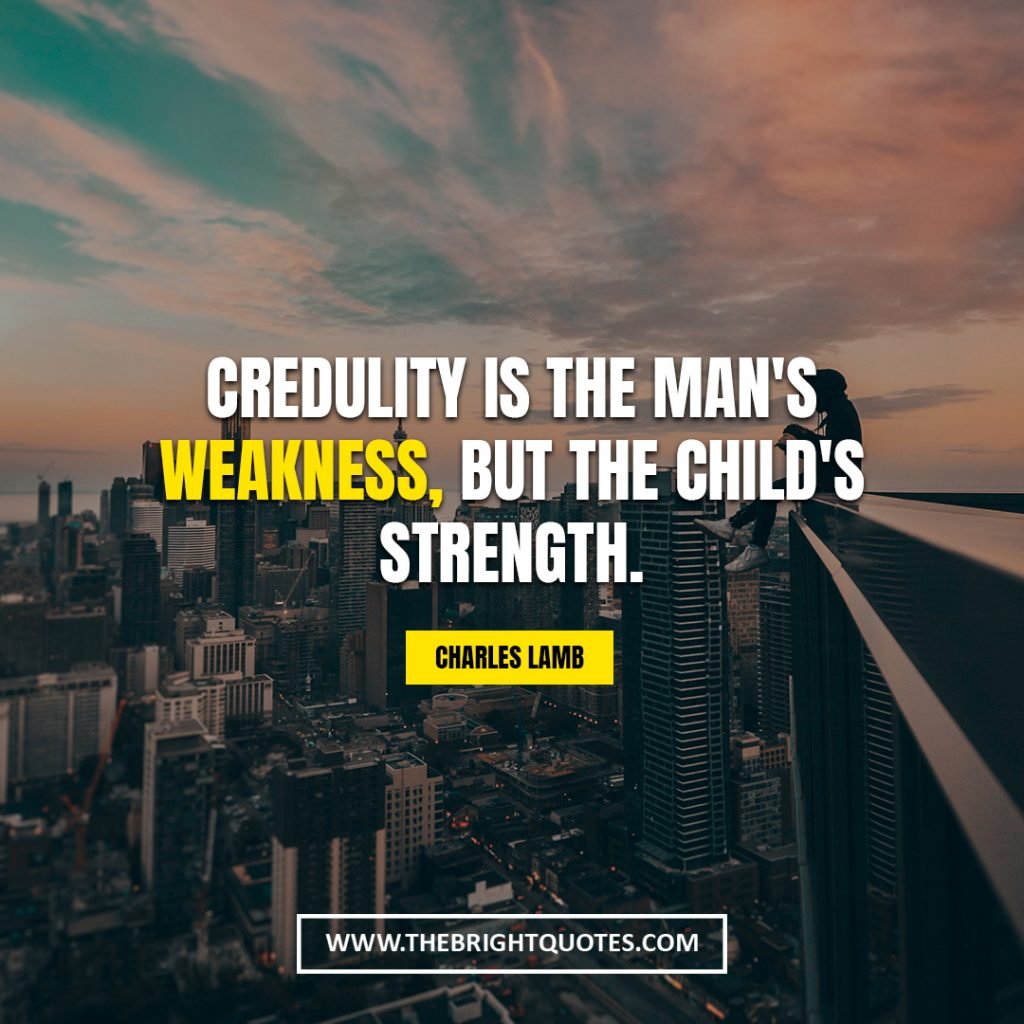 quotes that will make you resilient Credulity is the man's weakness, but the child's strength