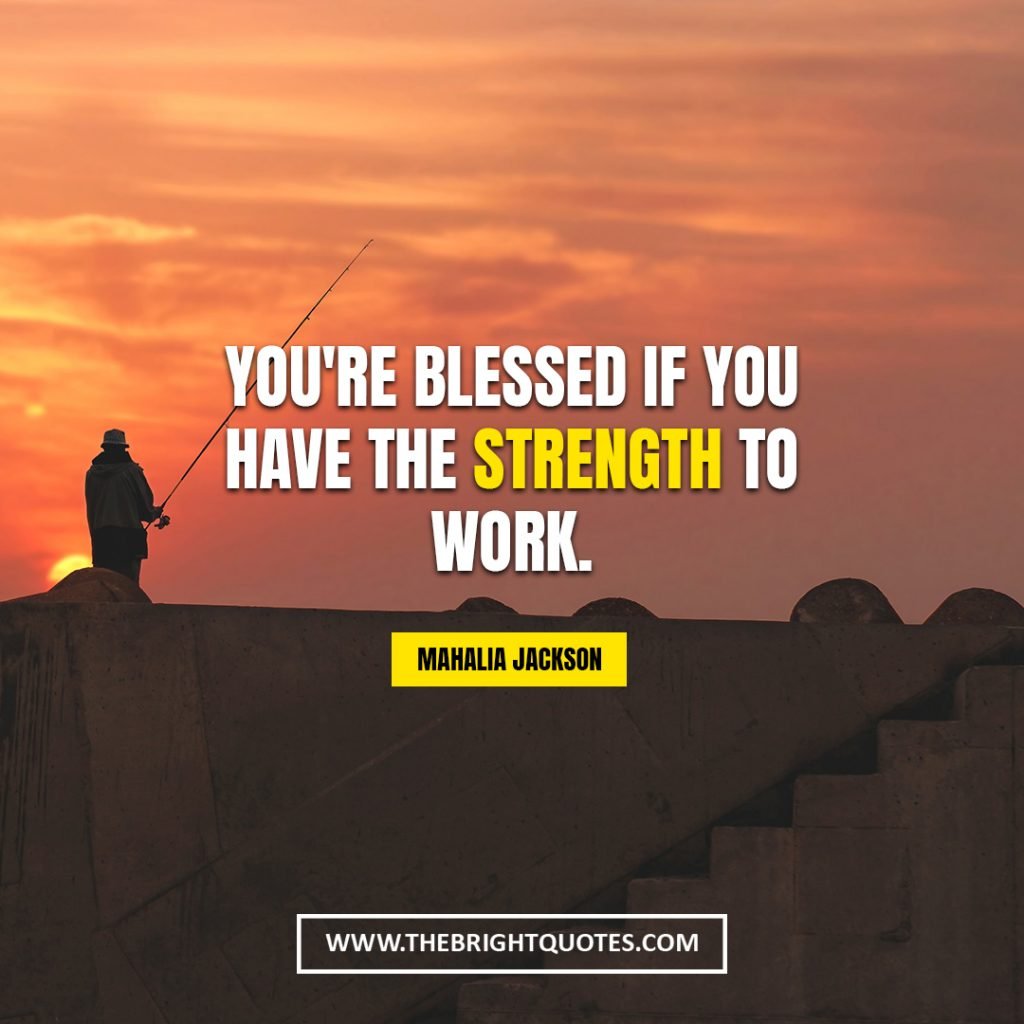 short powerful strength quotes You're blessed if you have the strength to work