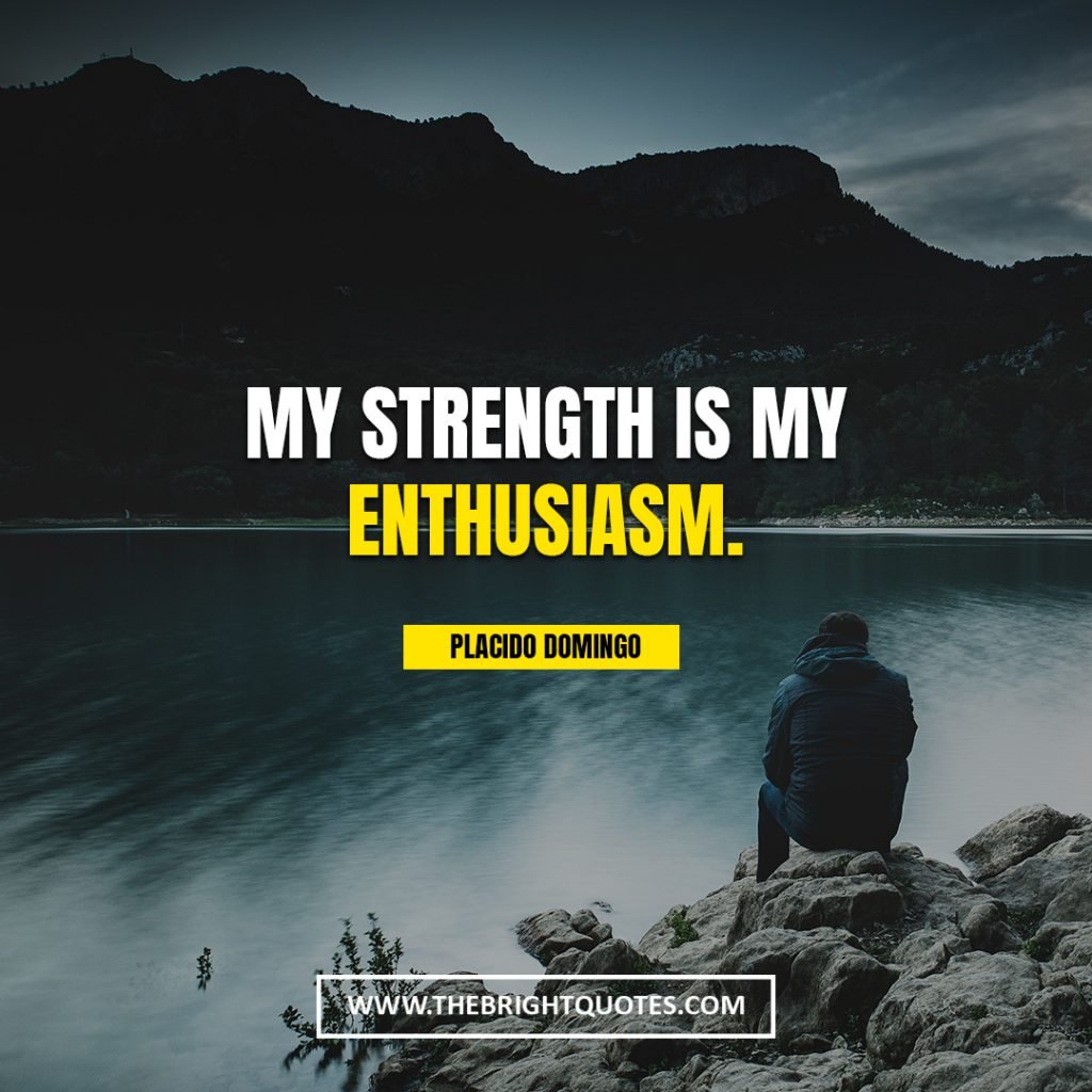 stay strong quotes My strength is my enthusiasm