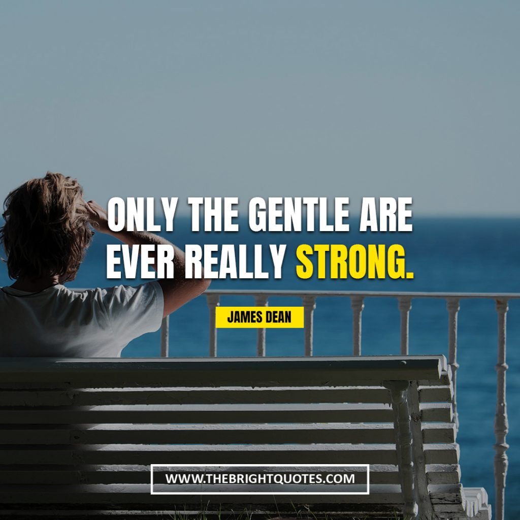 be strong quotes Only the gentle are ever really strong