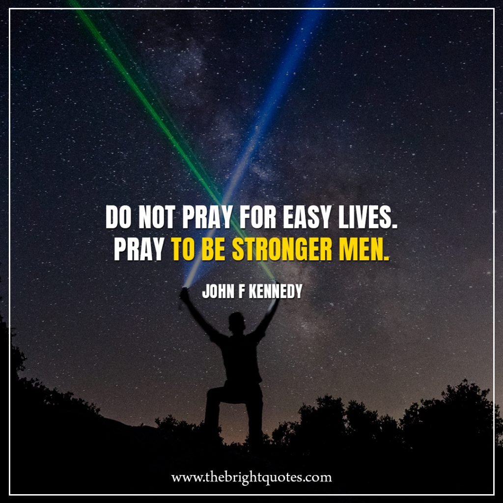 Stay Strong Quotes Do not pray for easy lives. Pray to be stronger men.