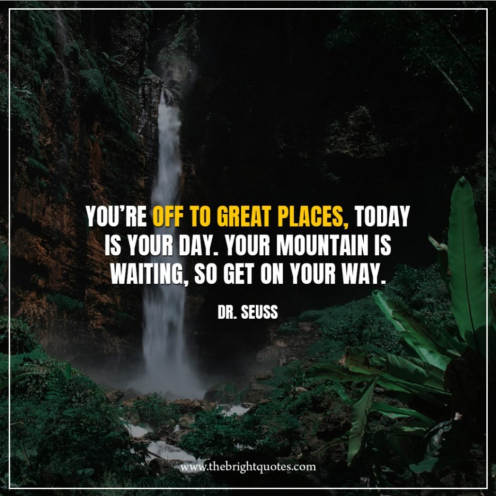 6 quote of the day You’re-off-to-great-places,-today-is-your-day.-Your-mountain