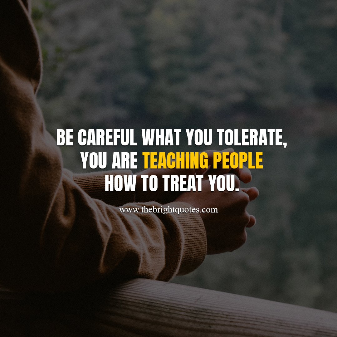 be careful what you tolerate quote