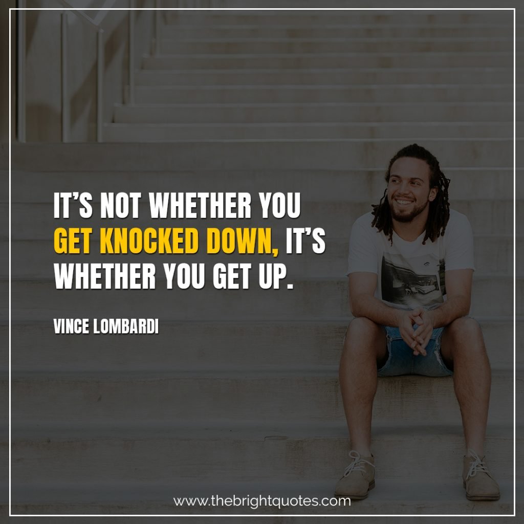 Short Motivational Quotes-It’s not whether you get knocked down, it’s whether you get up.-Vince Lombardi