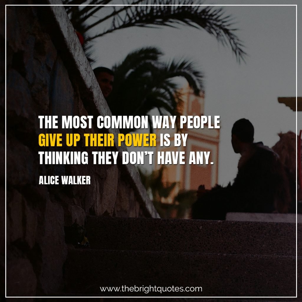 Short Motivational Quotes-The most common way people give up their power is by thinking they don’t have any.-Alice Walker