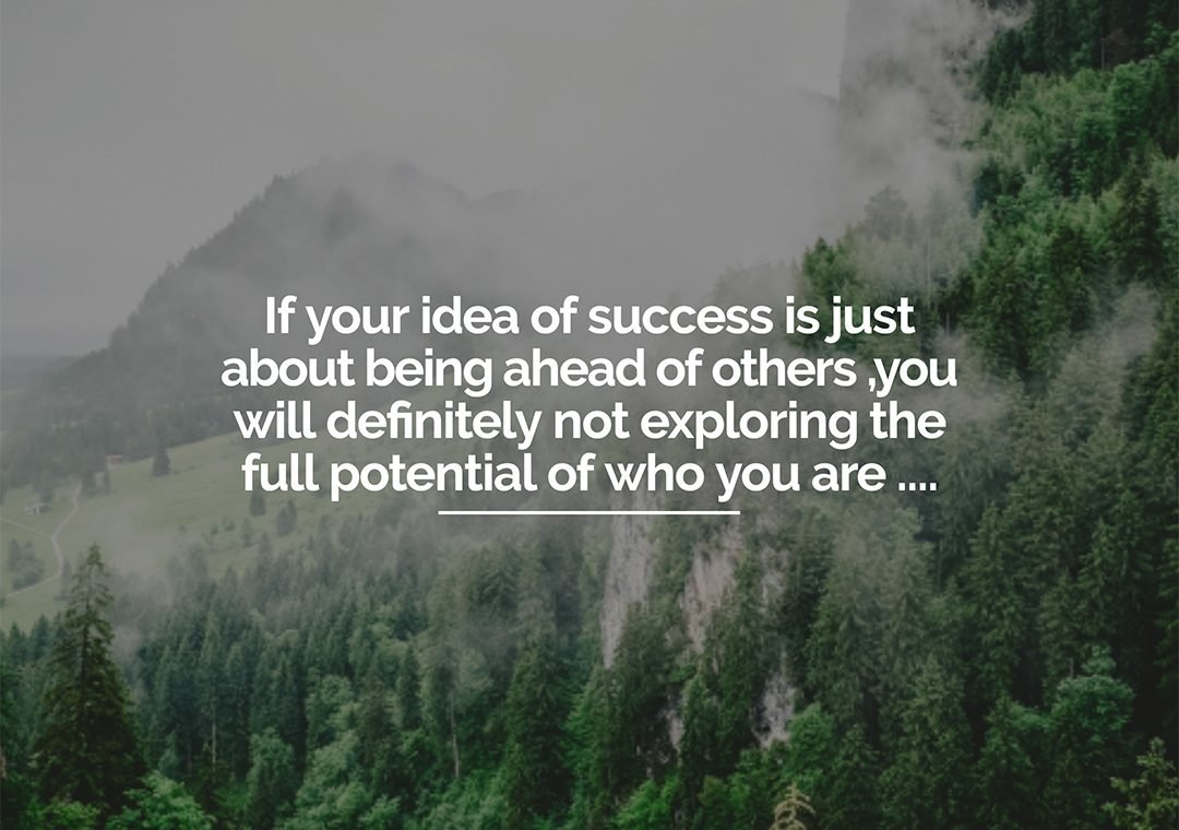 if your idea of success is just about being ahead of others