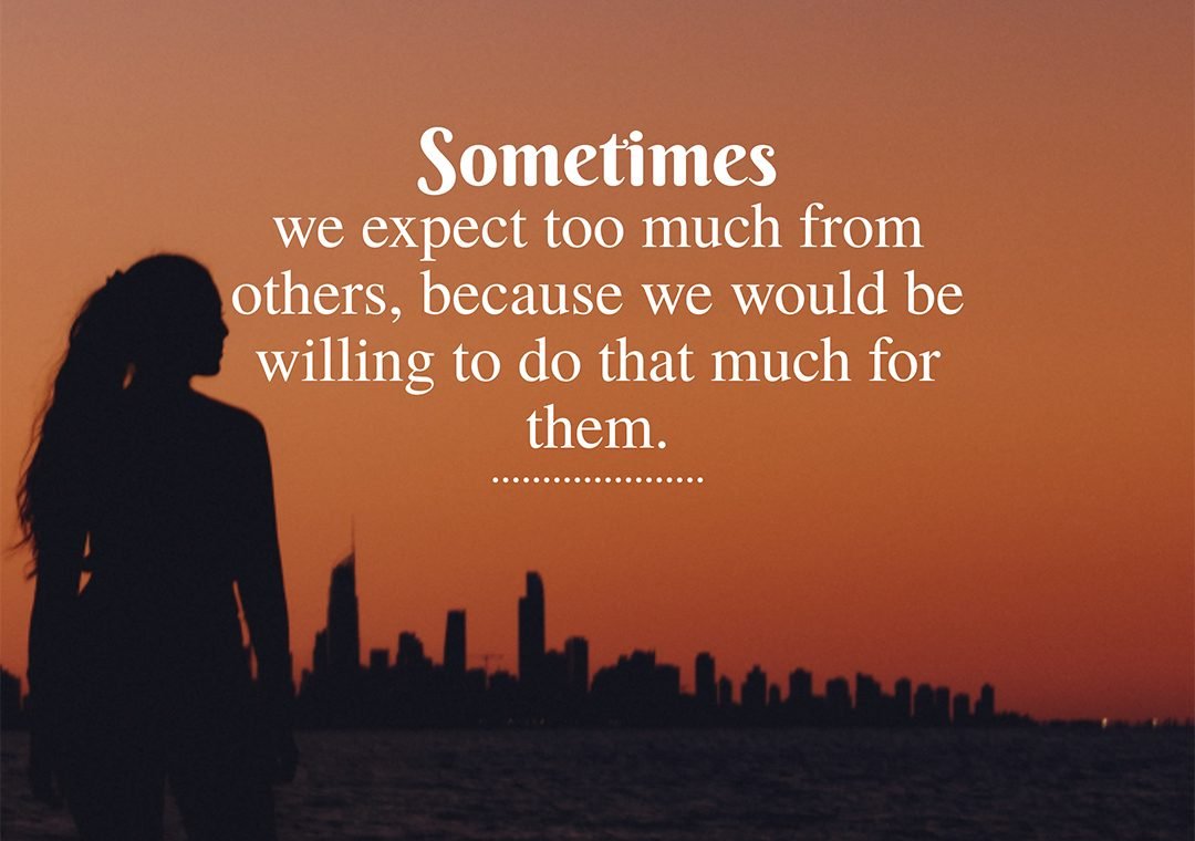 sometimes we expect too much from others