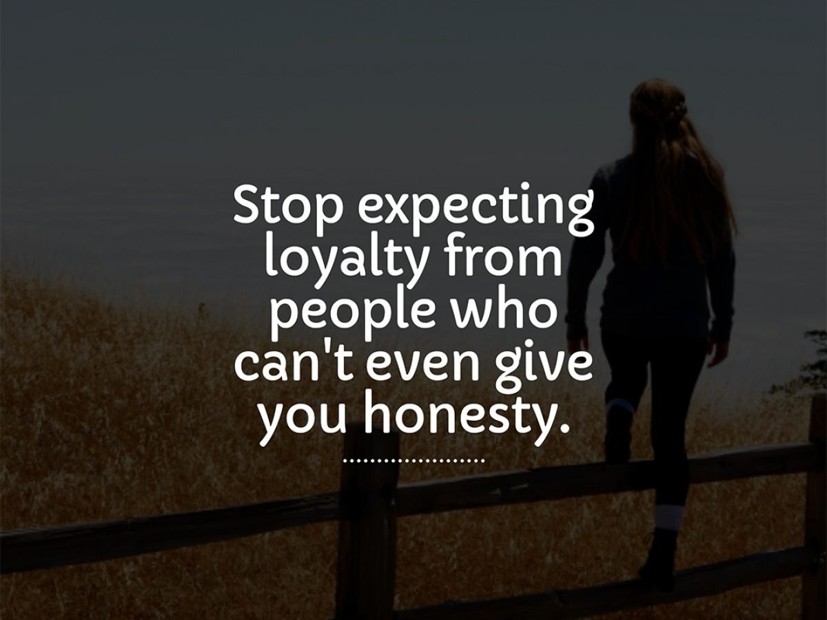 Stop Expecting Loyalty From People Who Cant Give You Honesty The Bright Quotes