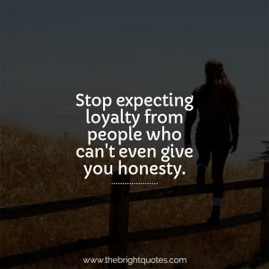 Stop expecting loyalty from people Who cant give you honesty - The ...