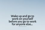 wake up and go to work on yourself quote