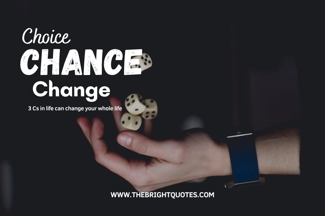 Choice Chance Change – Picture Quote about 3 Cs that can change your life.