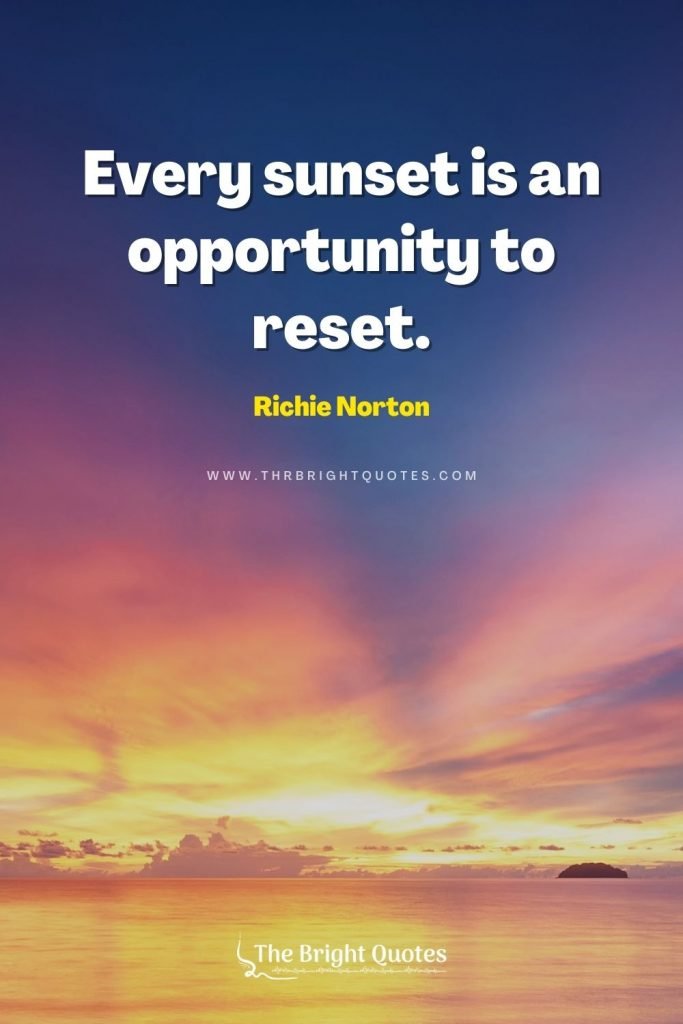 Every sunset is an opportunity to reset. - Richie Norton