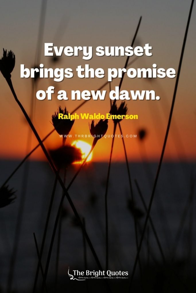 Every sunset brings the promise of a new dawn. – Ralph Waldo Emerson