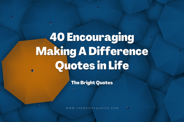 40 Encouraging Making A Difference Quotes in Life featured image