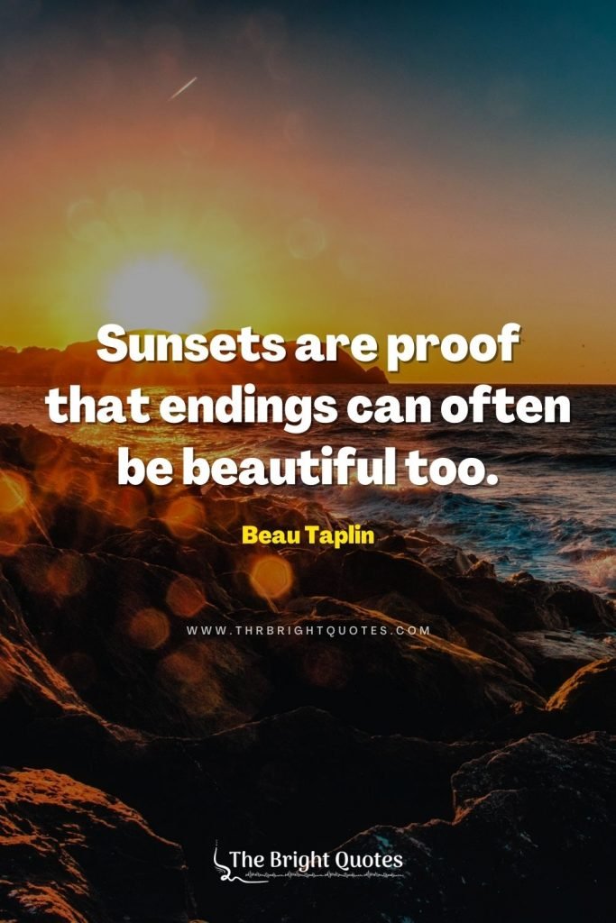 Sunsets are proof that endings can often be beautiful too. – Beau Taplin