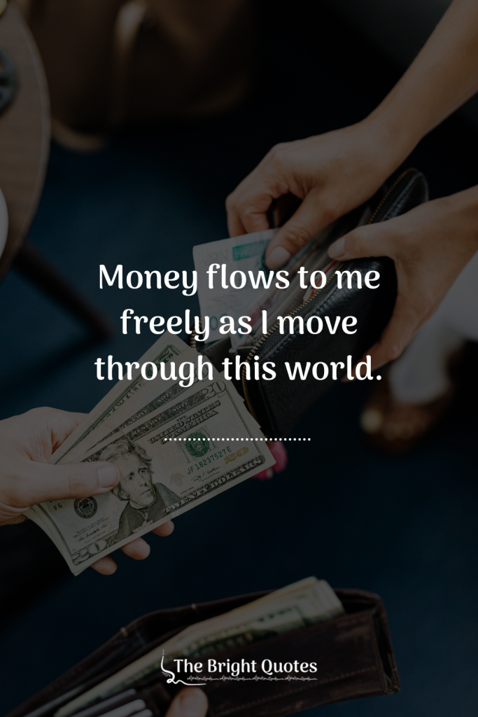 Money flows to me freely as I move through this world.