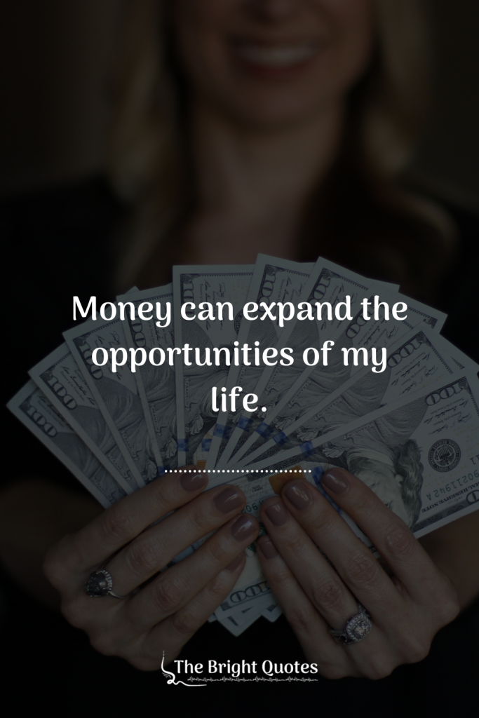 Money can expand the opportunities of my life.