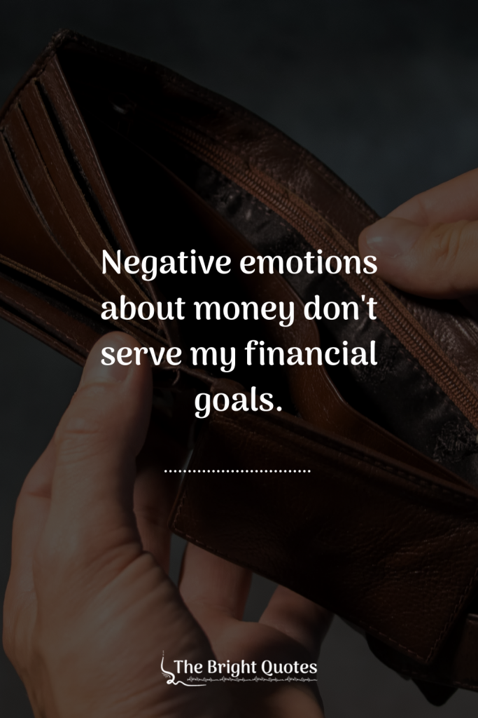 Negative emotions about money don't serve my financial goals.