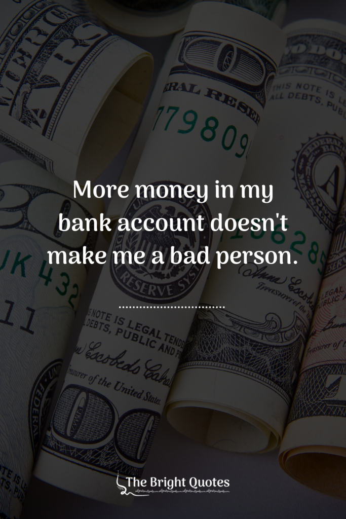 More money in my bank account doesn't make me a bad person.
