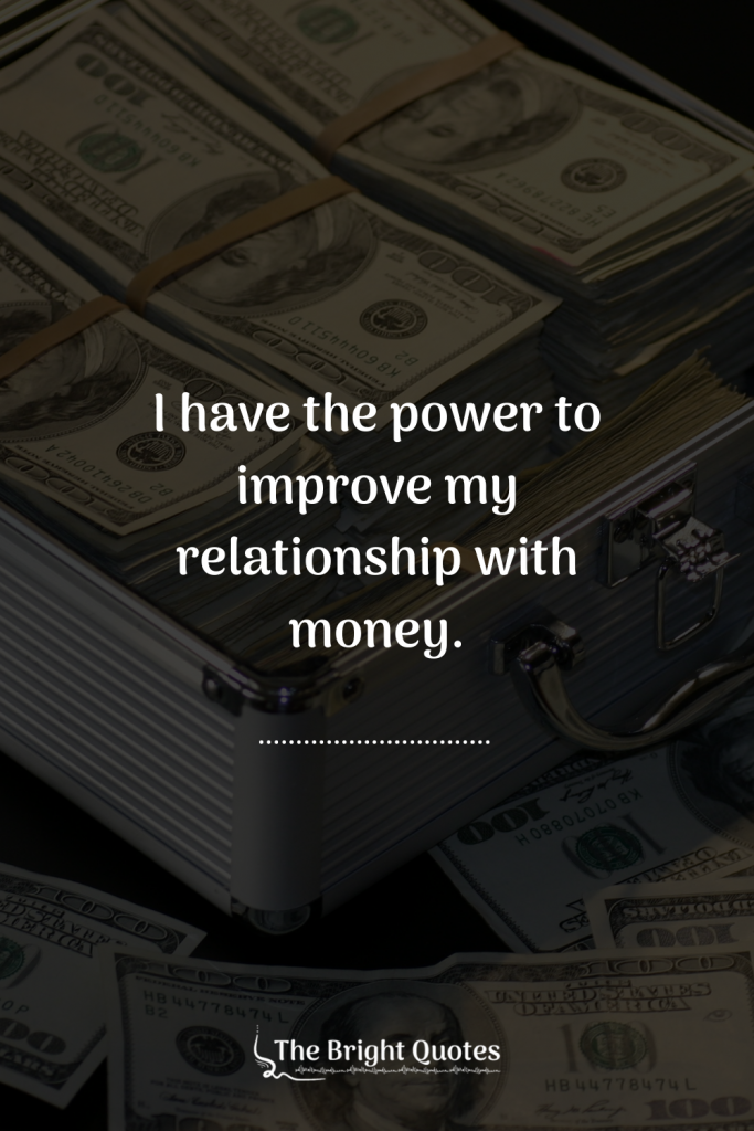 I have the power to improve my relationship with money.