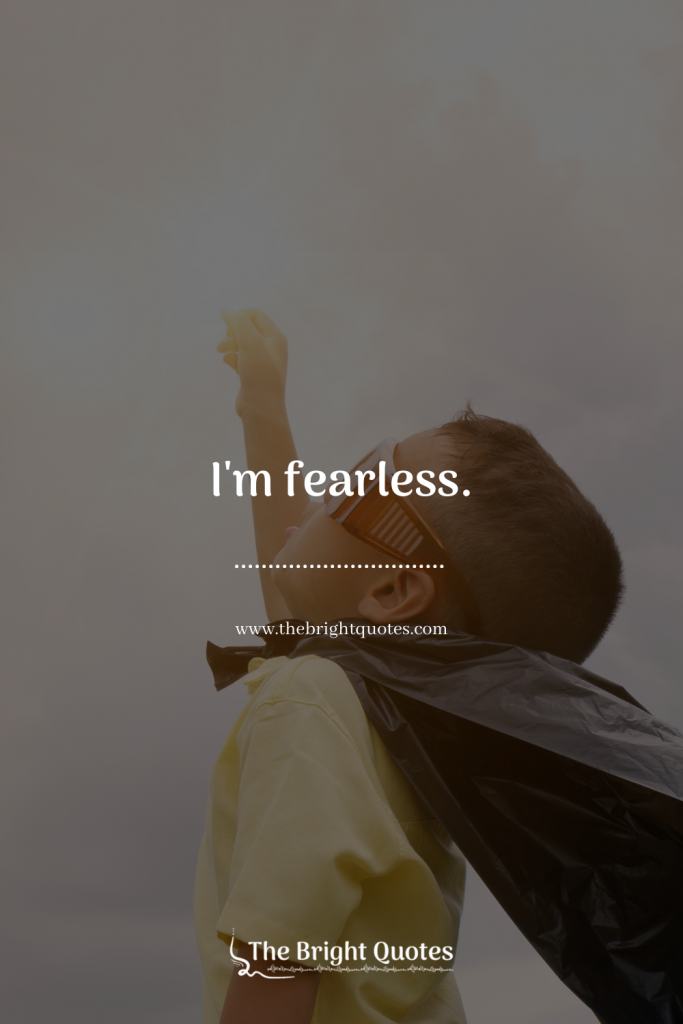 I'm fearless.