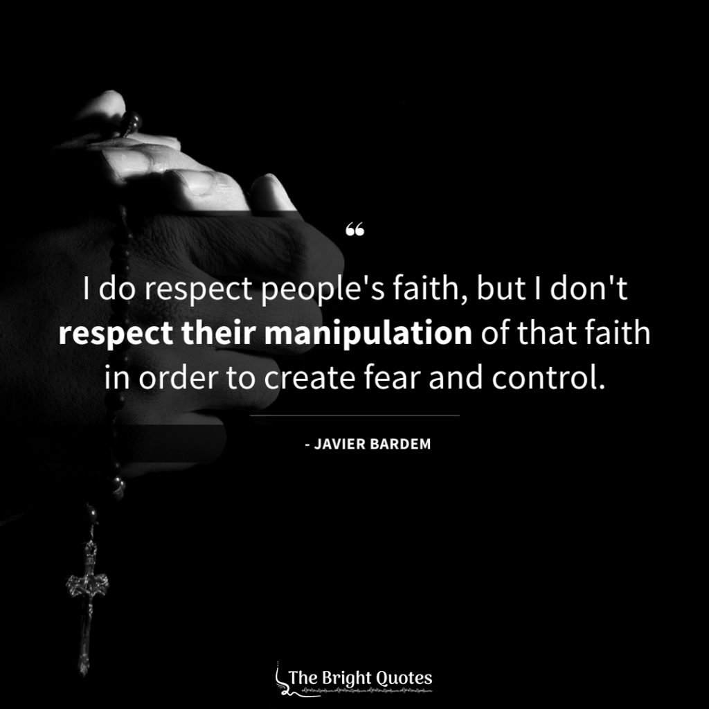 I do respect people's faith, but I don't respect their manipulation of that faith in order to create fear and control.