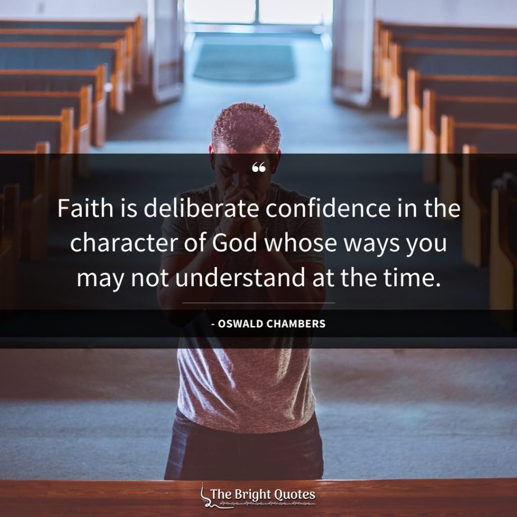Faith is deliberate confidence in the character of god whose ways you may not understand at the time.