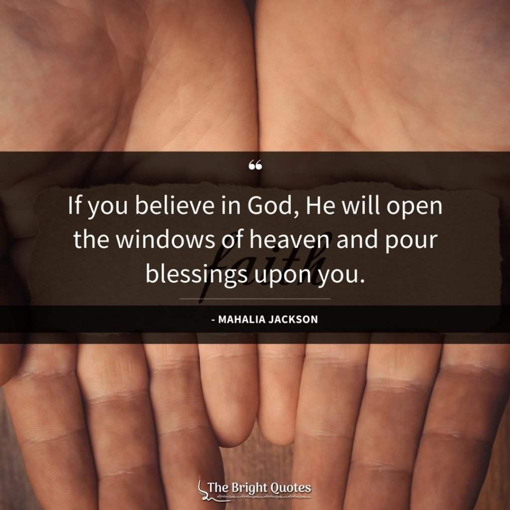 If you believe in God, He will open the windows of heaven and pour blessings upon you.