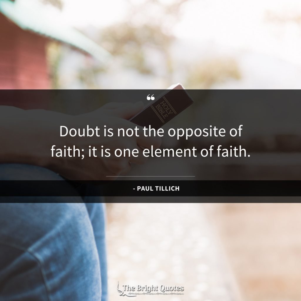 Doubt is not the opposite of faith; it is one element of faith.