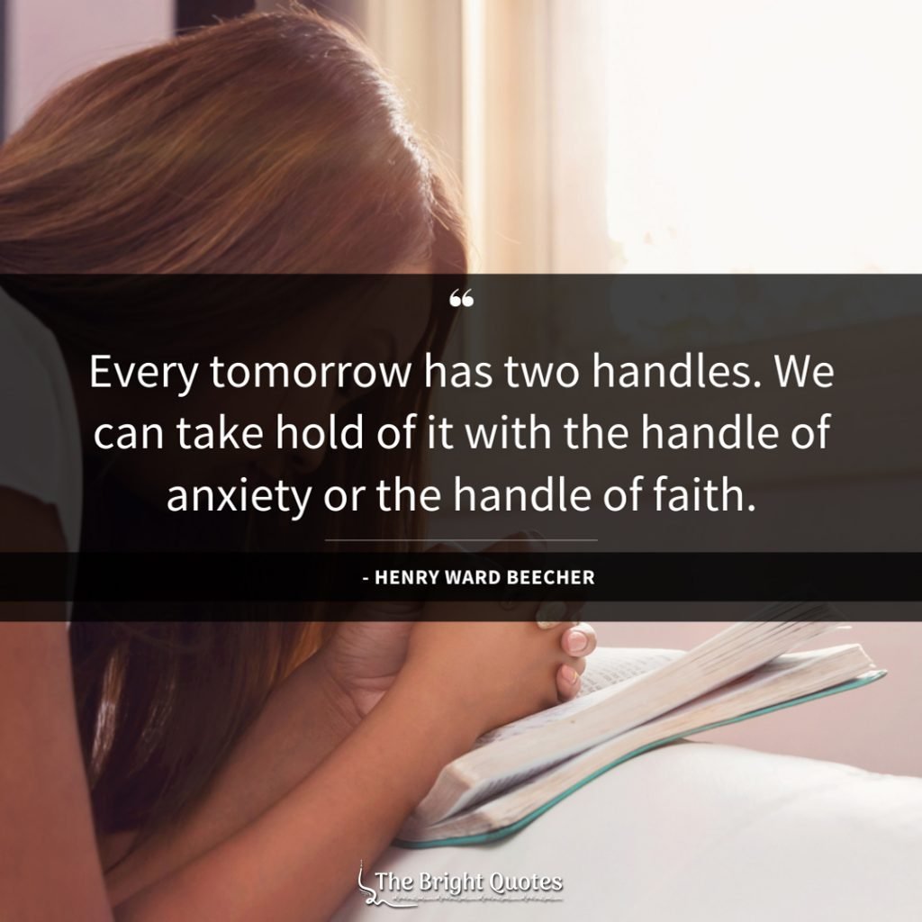 Every tomorrow has two handles. We can take hold of it with the handle of anxiety or the handle of faith.