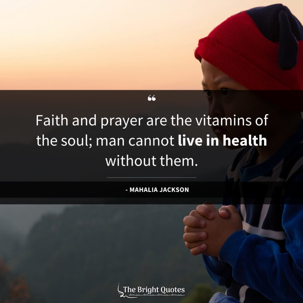 Faith and prayer are the vitamins of the soul; man cannot live in health without them.