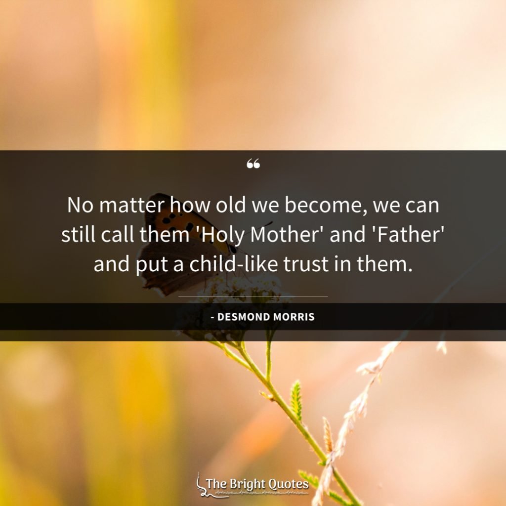 No matter how old we become, we can still call them 'Holy Mother' and 'Father' and put a child-like trust in them.