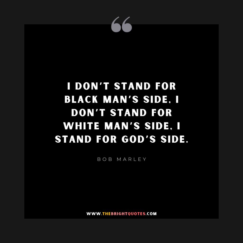 I don’t stand for black man’s side, I don’t stand for white man’s side, I stand for God’s side.