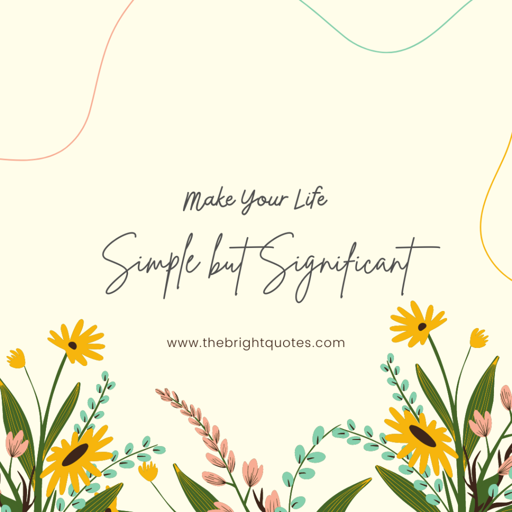 Make your life simple but significant.
