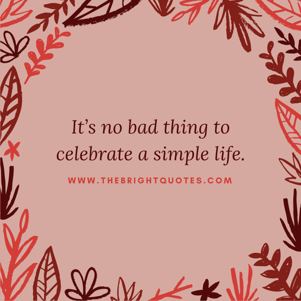 It’s no bad thing to celebrate a simple life.