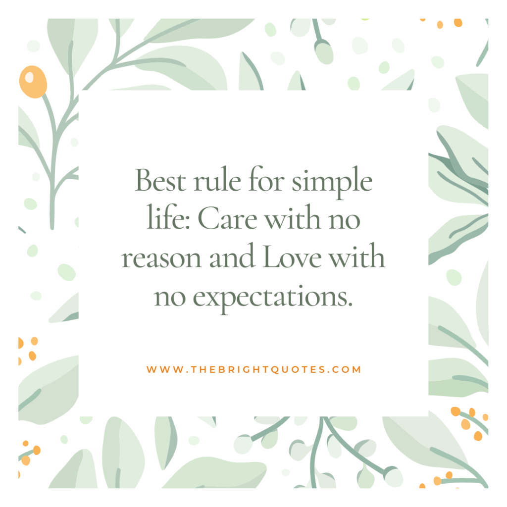 Best rule for simple life: Care with no reason and Love with no expectations.