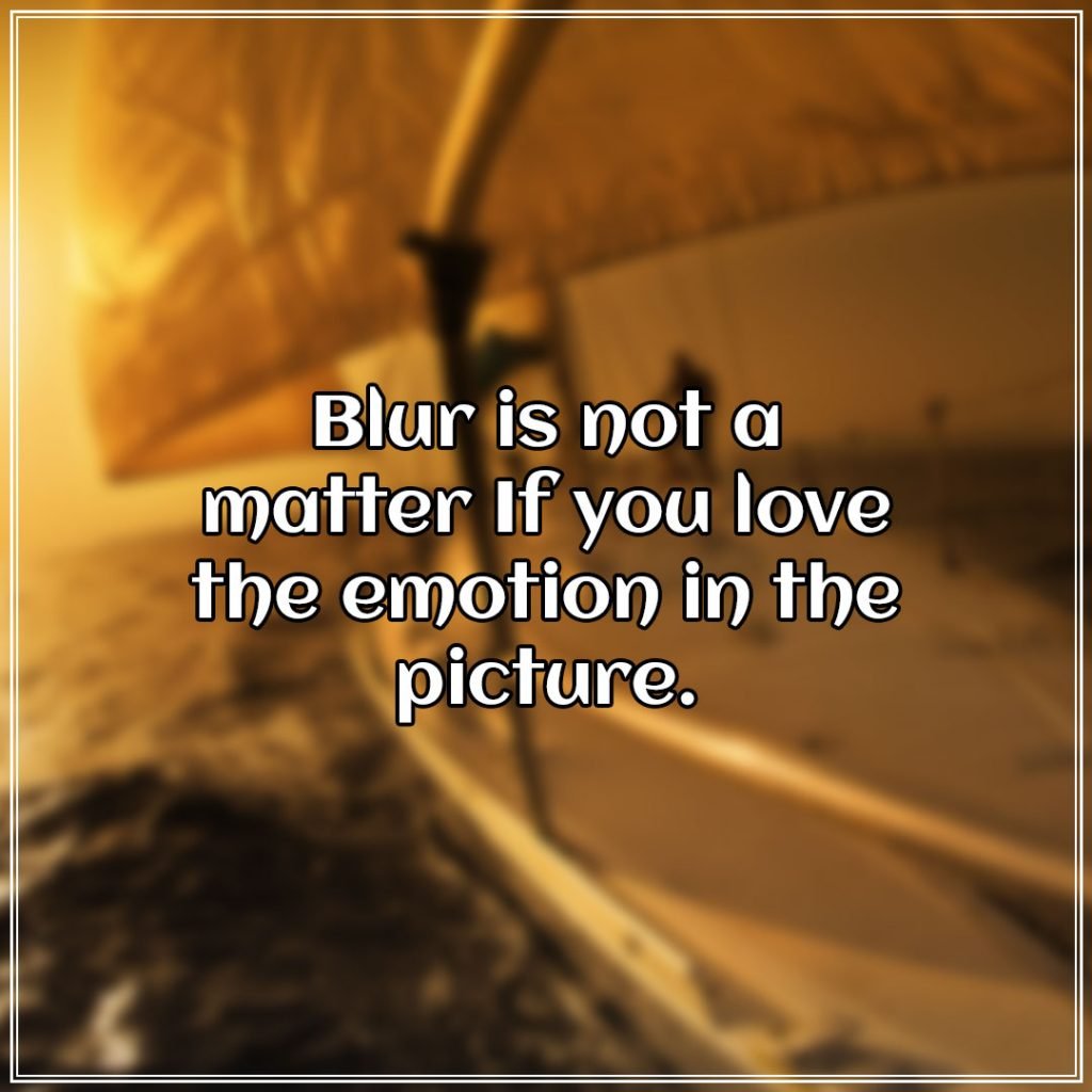 Blur is not a matter If you love the emotion in the picture.