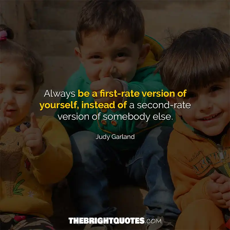 Always be a first-rate version of yourself, instead of a second-rate version of somebody else. Judy Garland