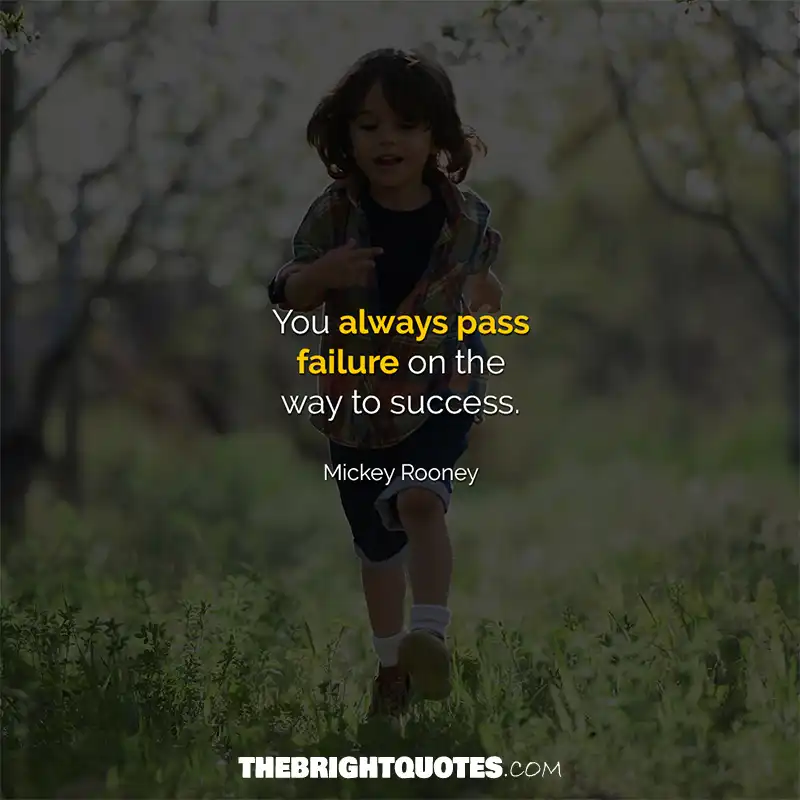 You always pass failure on the way to success. Mickey Rooney
